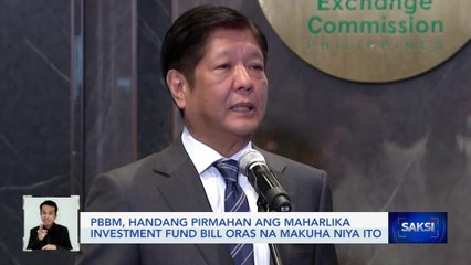 PBBM, handang pirmahan ang Maharlika Investment Fund Bill oras na makuha niya ito | Saksi