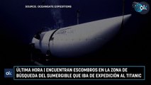 Última hora | Encuentran escombros en la zona de búsqueda del sumergible que iba de expedición al Titanic