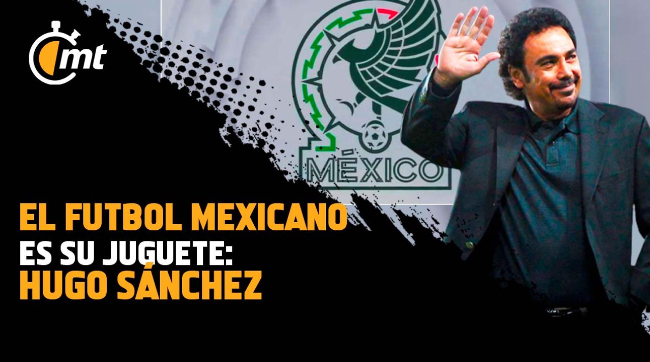 Hugo Sánchez tunde a dueños del balón