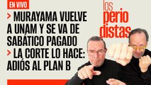 #EnVivo | #LosPeriodistas | Murayama vuelve a UNAM y se va de sabático | La Corte lo hace: adiós a Plan B