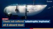 Titanic sub suffered 'catastrophic implosion' all 5 aboard dead I The Nation