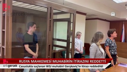 Rusya'da mahkeme WSJ muhabiri Gerşkoviç'in itirazını reddetti