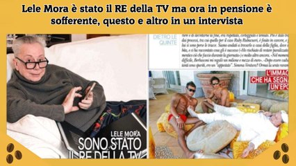 Lele Mora è stato il RE della TV ma ora in pensione è sofferente, questo e altro in un intervista