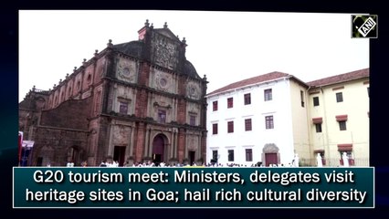 G20 Ministers, delegates visit heritage sites in Goa