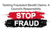 Tackling Fraudulent Benefit Claims A Council's Responsibility