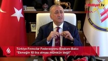 Fırıncılar Federasyonu Başkanı Balcı'dan ekmek zammı açıklaması
