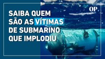 Submarino que implodiu: saiba quem são as vítimas do acidente