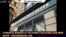 Starbucks workers at 150 stores plan strike over Pride decor - 1breakingnews.com