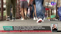 Bilang ng mga taong may diabetes, tataas sa 1.3 Billion pagdating ng 2050, ayon sa isang pag-aaral | SONA