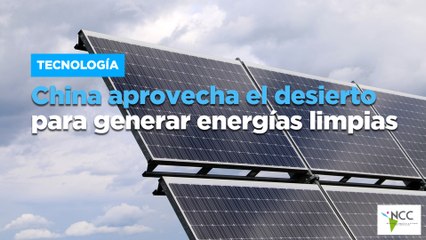 China aprovecha el desierto para generar energías limpias