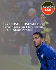 Las 2 CONDICIONES del Tuca Ferretti para que Chuy Corona REGRESE al Cruz Azul