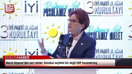 Meral Akşener'den sert sözler: İstanbul seçimini biz değil HDP kazandırmış