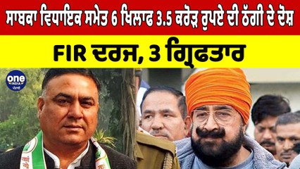 ਸਾਬਕਾ ਵਿਧਾਇਕ ਸਮੇਤ 6 ਖਿਲਾਫ 3.5 ਕਰੋੜ ਰੁਪਏ ਦੀ ਠੱਗੀ ਦੇ ਦੋਸ਼ ਚ FIR ਦਰਜ, 3 ਗ੍ਰਿਫਤਾਰ | OneIndia Punjabi