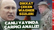 'Prigojin'in Kişiliğini Putin Yarattı' Wagner Rusya Krizi Danışıklı Dövüş mü?