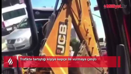 Trafikte tartıştığı kişiye kepçe ile vurmaya çalıştı