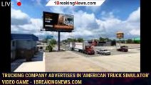 Trucking company advertises in 'American Truck Simulator' video game - 1BREAKINGNEWS.COM