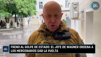 Freno al golpe de Estado el jefe de Wagner ordena a los mercenarios dar la vuela