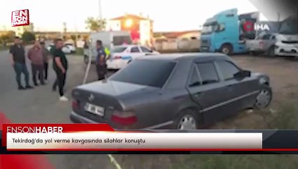 Tekirdağ'da yol verme kavgasında silahlar konuştu