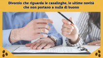 Divorzio che riguarda le casalinghe, le ultime novità che non portano a nulla di buono