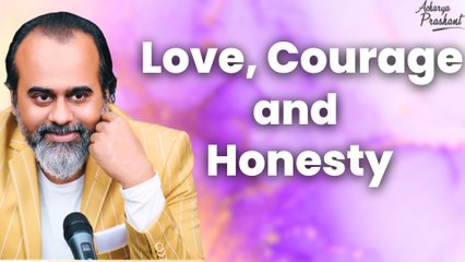 Love, Courage and Honesty || Acharya Prashant