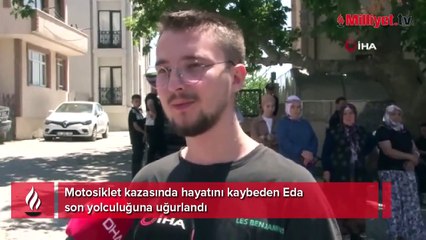 Eda son yolculuğuna uğurlandı! 'Sevdiği şeyi yaparken öldü'