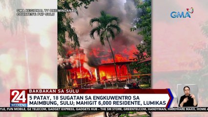 5 patay, 18 sugatan sa engkuwentro sa Maimbung, Sulu; mahigit 6,000 residente, lumikas | 24 Oras Weekend