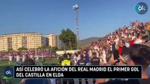 Así celebró la afición del Real Madrid el primer gol del Castilla en Elda