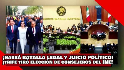 ¡VEAN! ¡HABRÁ BATALLA LEGAL y JUICIO POLÍTICO! ¡TRIFE tiró la elección de 4 consejeros del INE!