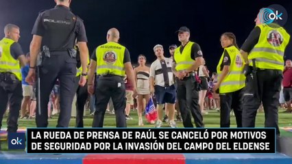 La rueda de prensa de Raúl se canceló por motivos de seguridad por la invasión del campo del Eldense