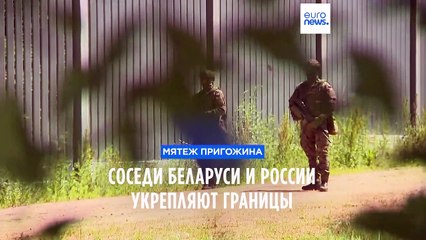 Страны-соседи укрепляют границы с Россией и Беларусью после мятежа Пригожина