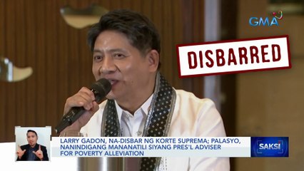 Larry Gadon, na-disbar ng Korte Suprema; Palasyo, nanindigang mananatili siyang Pres'l Adviser for Poverty Alleviation | Saksi
