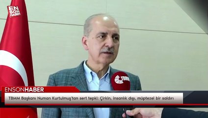 TBMM Başkanı Numan Kurtulmuş'tan sert tepki: Çirkin, insanlık dışı, müptezel bir saldırı