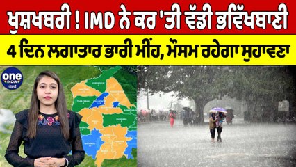 ਖੁਸ਼ਖਬਰੀ! IMD ਨੇ ਕਰ 'ਤੀ ਵੱਡੀ ਭਵਿੱਖਬਾਣੀ, 4 ਦਿਨ ਲਗਾਤਾਰ ਭਾਰੀ ਮੀਂਹ, ਮੌਸਮ ਰਹੇਗਾ ਸੁਹਾਵਣਾ |OneIndia Punjabi