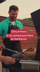 Ces 5 erreurs à ne surtout pas faire avec un barbecue