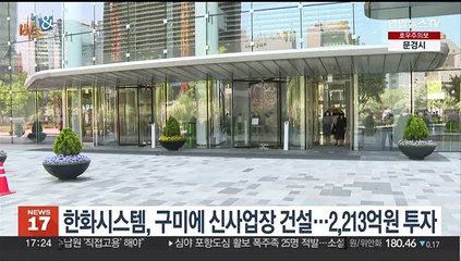 [비즈&] 한화시스템, 구미에 신사업장 건설…2,213억원 투자 外