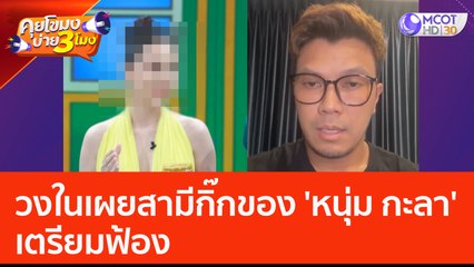 วงในเผยสามีกิ๊กของ 'หนุ่ม กะลา' เตรียมฟ้อง  (23 มิ.ย. 66) คุยโขมงบ่าย 3 โมง