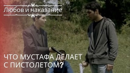 Что Мустафа делает с пистолетом? | Любовь и наказание - серия 20