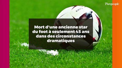 Mort d'une ancienne star du foot à seulement 45 ans dans des circonstances dramatiques