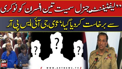 "Three officers including Lt. Gen dismissed from service," DG ISPR