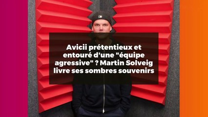 Avicii prétentieux et entouré d'une "équipe agressive" ? Martin Solveig livre ses sombres souvenirs