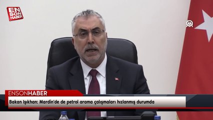 Bakan Işıkhan: Mardin'de de petrol arama çalışmaları hızlanmış durumda