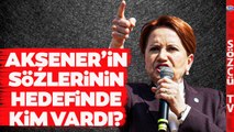 Akşener'in Sözlerinin Hedefinde Kimler Vardı? İYİ Parti'nin Önemli İsminden Çarpıcı Sözler!