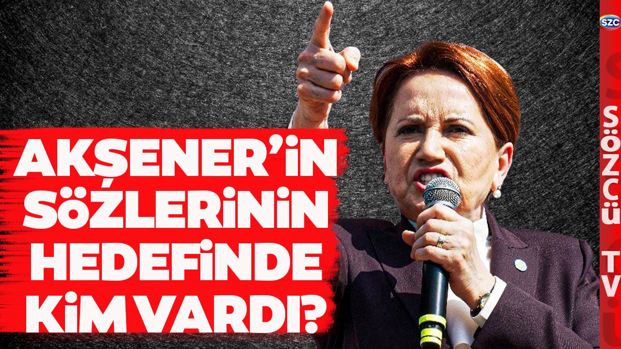 Akşener'in Sözlerinin Hedefinde Kimler Vardı? İYİ Parti'nin Önemli İsminden Çarpıcı Sözler!