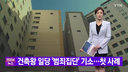 [YTN 실시간뉴스]  건축왕 일당 '범죄집단' 기소...첫 사례 / YTN