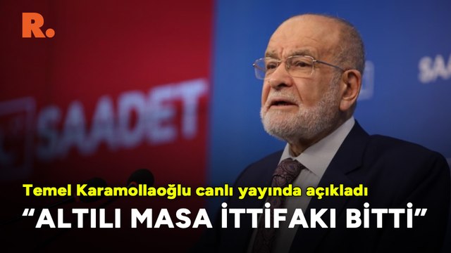 Temel Karamollaoğlu: Altılı Masa ittifakı bitti