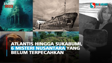Atlantis Hingga Sukabumi, 6 Misteri Nusantara yang Belum Terpecahkan