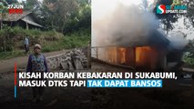 Kisah Korban Kebakaran di Sukabumi, Masuk DTKS Tapi Tak Dapat Bansos
