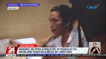 Nangikil ng pera kapalit ng 'di pagkalat sa maselang video nila ng ex-gf, arestado | 24 Oras