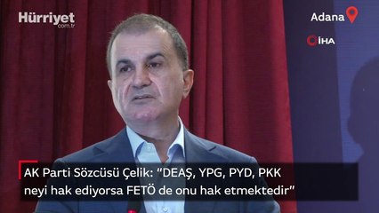AK Parti Sözcüsü Çelik: "DEAŞ, YPG, PYD, PKK neyi hak ediyorsa FETÖ de onu hak etmektedir”