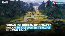 Sukabumi Urutan ke Berapa? Inilah 10 Kabupaten Terluas di Jawa Barat